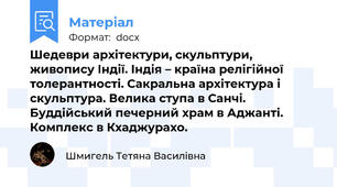 Шедеври архітектури, скульптури, живопису Індії. Індія – країна релігійної толерантності. Сакральна архітектура і скульптура. Велика ступа в Санчі.  Буддійський печерний храм в Аджанті. Комплекс в Кхаджурахо.
