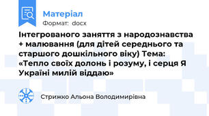 Інтегрованого заняття з народознавства + малювання (для дітей середнього та старшого дошкільного віку) Тема: «Тепло своїх долонь і розуму, і серця Я Україні милій віддаю»