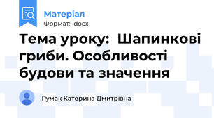 Тема уроку:  Шапинкові гриби. Особливості будови та значення