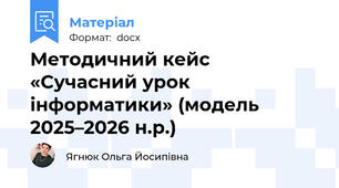 Методичний кейс «Сучасний урок інформатики» (модель 2025–2026 н.р.)