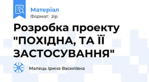 Розробка проекту "ПОХІДНА, ТА ЇЇ ЗАСТОСУВАННЯ"