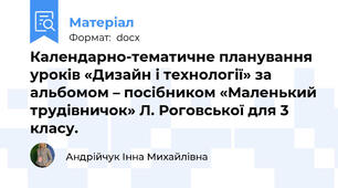 Календарно-тематичне планування уроків «Дизайн і технології» за альбомом – посібником «Маленький трудівничок» Л. Роговської для 3 класу.