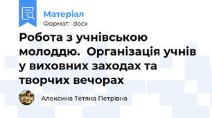 Робота з учнівською молоддю.  Організація учнів у виховних заходах та творчих вечорах