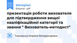 презентація роботи вихователя для підтвердження вищої кваліфікаційної категорії та звання " Вихователь-методист"