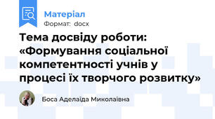 Тема досвіду роботи: «Формування соціальної компетентності учнів у процесі їх творчого розвитку»
