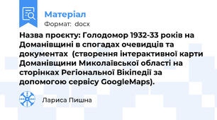 Назва проєкту: Голодомор 1932-33 років на Доманівщині в спогадах очевидців та документах  (створення інтерактивної карти Доманівщини Миколаївської області на сторінках Регіональної Вікіпедії за допомогою сервісу GoogleMaps).