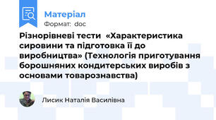 Різнорівневі тести  «Характеристика сировини та підготовка її до виробництва» (Технологія приготування борошняних кондитерських виробів з основами товарознавства)