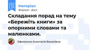 Складання порад на тему «Бережіть книги» за опорними словами та малюнками.
