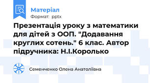 Презентація уроку з математики для дітей з ООП. "Додавання круглих сотень." 6 клас. Автор підручника: Н.І.Королько