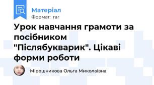 Урок навчання грамоти за посібником "Післябукварик". Цікаві форми роботи