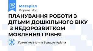 ПЛАНУВАННЯ РОБОТИ З ДІТЬМИ ДОШКІЛЬНОГО ВІКУ  З НЕДОРОЗВИТКОМ МОВЛЕННЯ І РІВНЯ