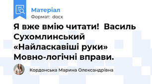 Я вже вмію читати!  Василь Сухомлинський «Найласкавіші руки»  Мовно-логічні вправи.