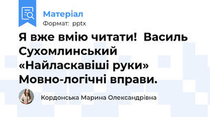 Я вже вмію читати!  Василь Сухомлинський «Найласкавіші руки»  Мовно-логічні вправи.