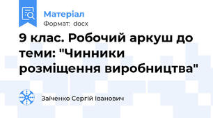 9 клас. Робочий аркуш до теми: "Чинники розміщення виробництва"