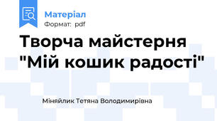 Творча майстерня "Мій кошик радості"