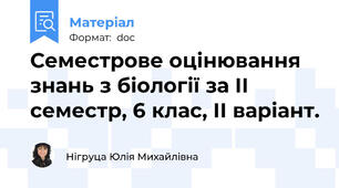 Семестрове оцінювання знань з біології за ІI семестр, 6 клас, ІІ варіант.