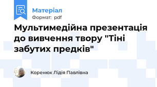 Мультимедійна презентація до вивчення твору "Тіні забутих предків"
