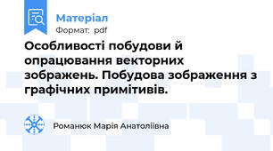 Особливості побудови й опрацювання векторних зображень. Побудова зображення з графічних примітивів.