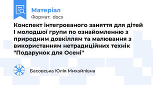 Конспект інтегрованого заняття для дітей І молодшої групи по ознайомленню з природним довкіллям та малювання з використанням нетрадиційних технік "Подарунок для Осені"