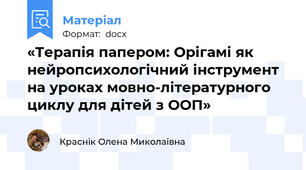 «Терапія папером: Орігамі як нейропсихологічний інструмент на уроках мовно-літературного циклу для дітей з ООП»