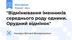 "Відмінювання іменників середнього роду однини. Орудний відмінок"