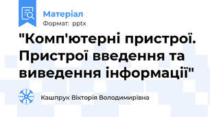 "Комп'ютерні пристрої. Пристрої введення та виведення інформації"