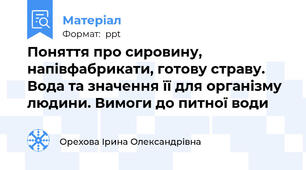 Поняття про сировину, напівфабрикати, готову страву.  Вода та значення її для організму людини. Вимоги до питної води