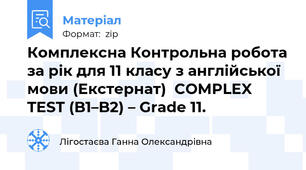 Комплексна Контрольна робота за рік для 11 класу з англійської мови (Екстернат)  COMPLEX TEST (B1–B2) – Grade 11.