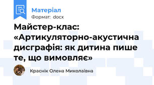 Майстер-клас: «Артикуляторно-акустична дисграфія: як дитина пише те, що вимовляє»