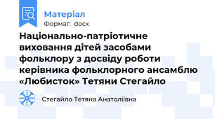 Національно-патріотичне виховання дітей засобами фольклору з досвіду роботи керівника фольклорного ансамблю «Любисток» Тетяни Стегайло