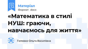 «Математика в стилі НУШ: граючи, навчаємось для життя»