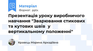 Презентація уроку виробничого навчання "Зварювання стикових та кутових швів  у вертикальному положенні"