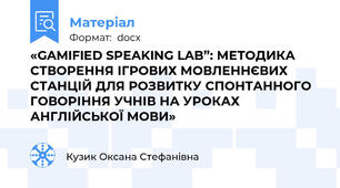 «GAMIFIED SPEAKING LAB”: МЕТОДИКА СТВОРЕННЯ ІГРОВИХ МОВЛЕННЄВИХ СТАНЦІЙ ДЛЯ РОЗВИТКУ СПОНТАННОГО ГОВОРІННЯ УЧНІВ НА УРОКАХ АНГЛІЙСЬКОЇ МОВИ»