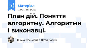 План дій. Поняття алгоритму. Алгоритми і виконавці.