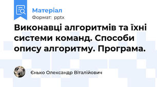 Виконавці алгоритмів та їхні системи команд. Способи опису алгоритму. Програма.