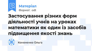 Застосування різних форм діяльності учнів на уроках математики як один із засобів підвищення якості знань
