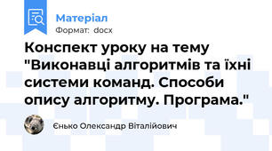 Конспект уроку на тему "Виконавці алгоритмів та їхні системи команд. Способи опису алгоритму. Програма."