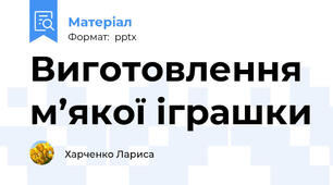 Виготовлення м’якої іграшки