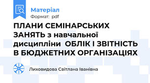 ПЛАНИ СЕМІНАРСЬКИХ ЗАНЯТЬ з навчальної дисципліни  ОБЛІК І ЗВІТНІСТЬ В БЮДЖЕТНИХ ОРГАНІЗАЦІЯХ
