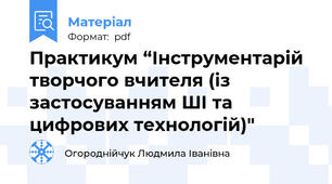 Практикум “Інструментарій творчого вчителя (із застосуванням ШІ та цифрових технологій)"