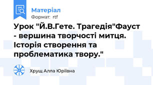 Урок "Й.В.Гете. Трагедія"Фауст - вершина творчості митця. Історія створення та проблематика твору."