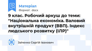 9 клас. Робочий аркуш до теми: "Національна економіка. Валовий внутрішній продукт (ВВП). Індекс людського розвитку (ІЛР)"