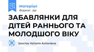 ЗАБАВЛЯНКИ ДЛЯ ДІТЕЙ РАННЬОГО ТА МОЛОДШОГО ВІКУ