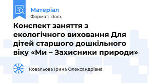 Конспект заняття з екологічного виховання Для дітей старшого дошкільного віку «Ми – Захисники природи»