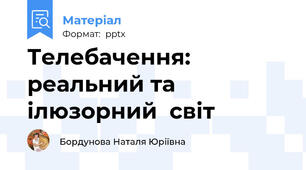 Телебачення: реальний та ілюзорний  світ