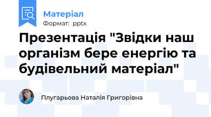 Презентація "Звідки наш організм бере енергію та будівельний матеріал"