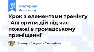 Урок з елементами тренінгу "Алгоритм дій під час пожежі в громадському приміщенні"