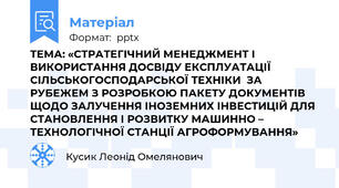 ТЕМА: «СТРАТЕГІЧНИЙ МЕНЕДЖМЕНТ І ВИКОРИСТАННЯ ДОСВІДУ ЕКСПЛУАТАЦІЇ СІЛЬСЬКОГОСПОДАРСЬКОЇ ТЕХНІКИ  ЗА РУБЕЖЕМ З РОЗРОБКОЮ ПАКЕТУ ДОКУМЕНТІВ ЩОДО ЗАЛУЧЕННЯ ІНОЗЕМНИХ ІНВЕСТИЦІЙ ДЛЯ СТАНОВЛЕННЯ І РОЗВИТКУ МАШИННО – ТЕХНОЛОГІЧНОЇ СТАНЦІЇ АГРОФОРМУВАННЯ»