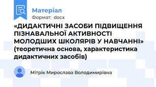 «ДИДАКТИЧНІ ЗАСОБИ ПІДВИЩЕННЯ ПІЗНАВАЛЬНОЇ АКТИВНОСТІ МОЛОДШИХ ШКОЛЯРІВ У НАВЧАННІ» (теоретична основа, характеристика дидактичних засобів)