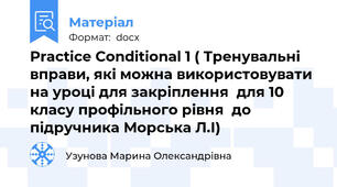 Practice Conditional 1 ( Тренувальні вправи, які можна використовувати на уроці для закріплення  для 10 класу профільного рівня  до підручника Морська Л.І)